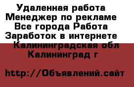 Удаленная работа - Менеджер по рекламе - Все города Работа » Заработок в интернете   . Калининградская обл.,Калининград г.